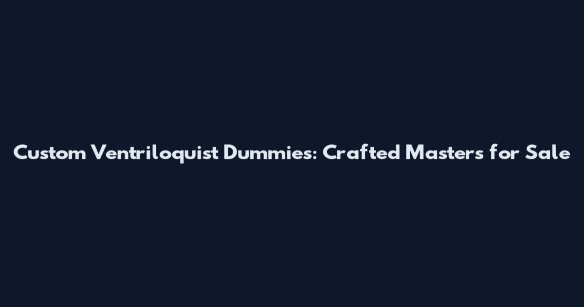 Custom Ventriloquist Dummies: Crafted Masters for Sale