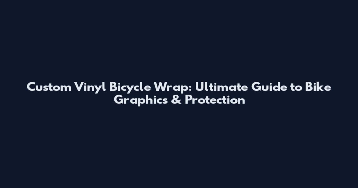 Custom Vinyl Bicycle Wrap: Ultimate Guide to Bike Graphics & Protection