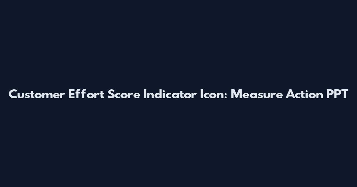 Customer Effort Score Indicator Icon: Measure Action PPT