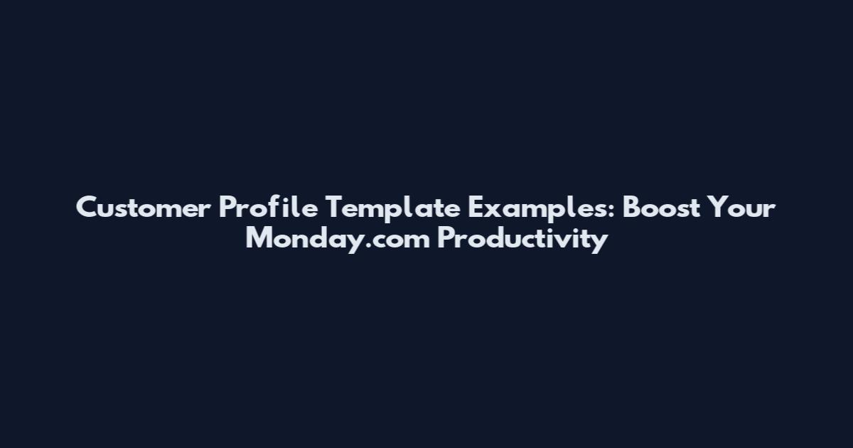 Customer Profile Template Examples: Boost Your Monday.com Productivity