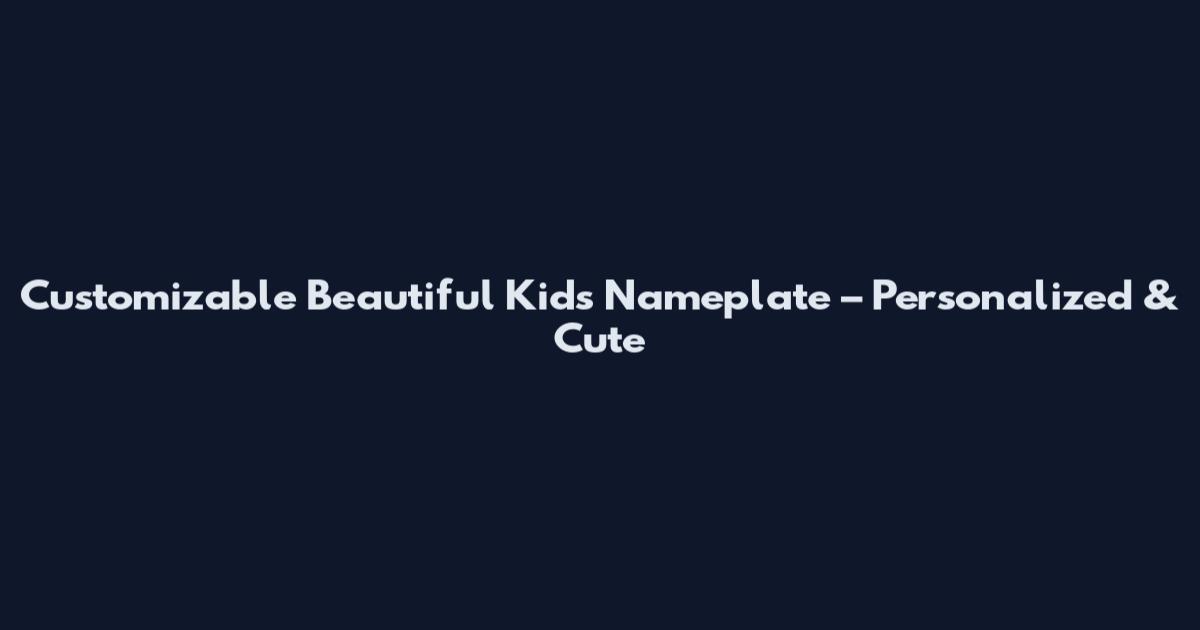 Customizable Beautiful Kids Nameplate – Personalized & Cute
