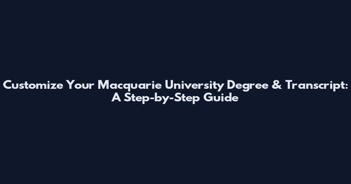 Customize Your Macquarie University Degree & Transcript: A Step-by-Step Guide