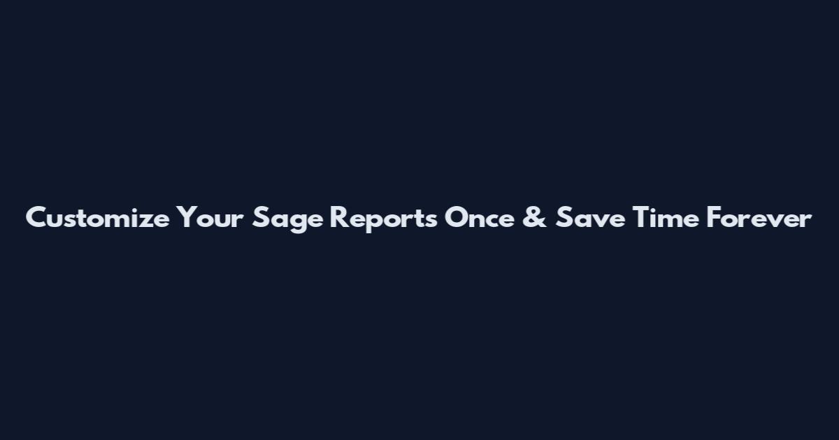 Customize Your Sage Reports Once & Save Time Forever
