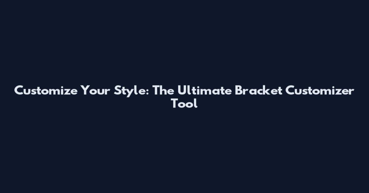 Customize Your Style: The Ultimate Bracket Customizer Tool