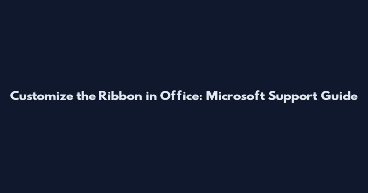 Customize the Ribbon in Office: Microsoft Support Guide