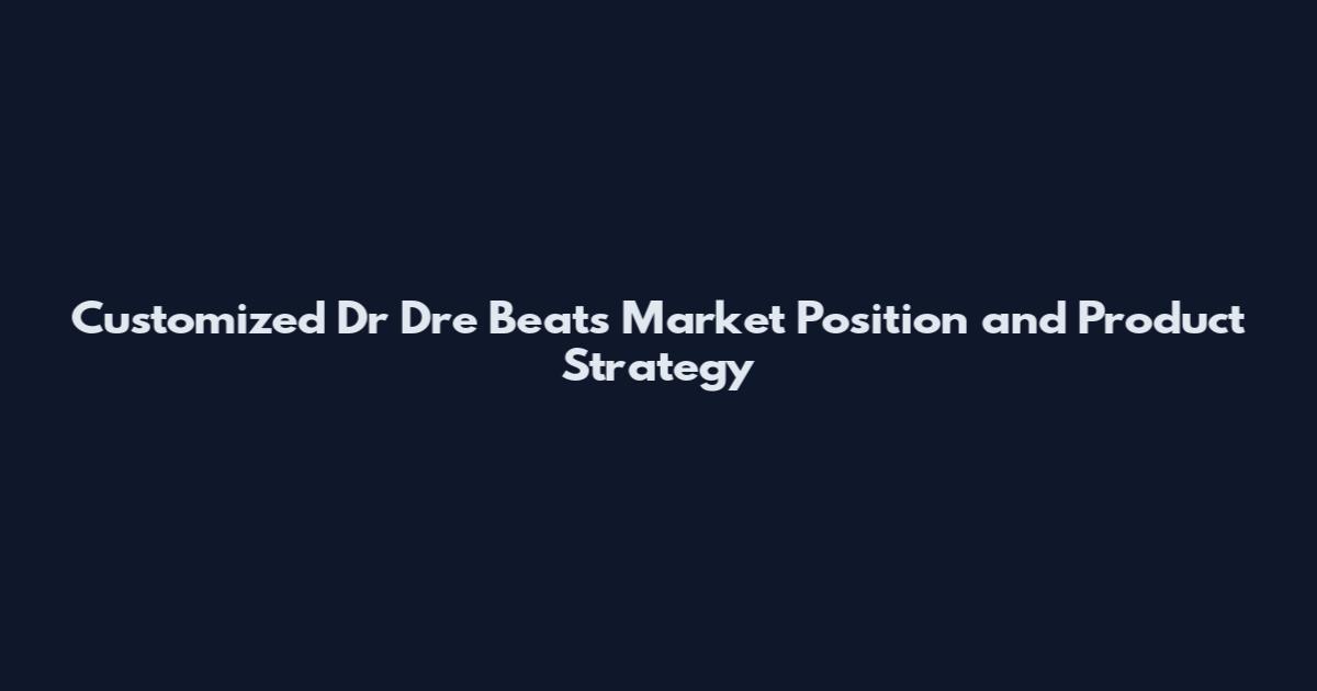 Customized Dr Dre Beats Market Position and Product Strategy