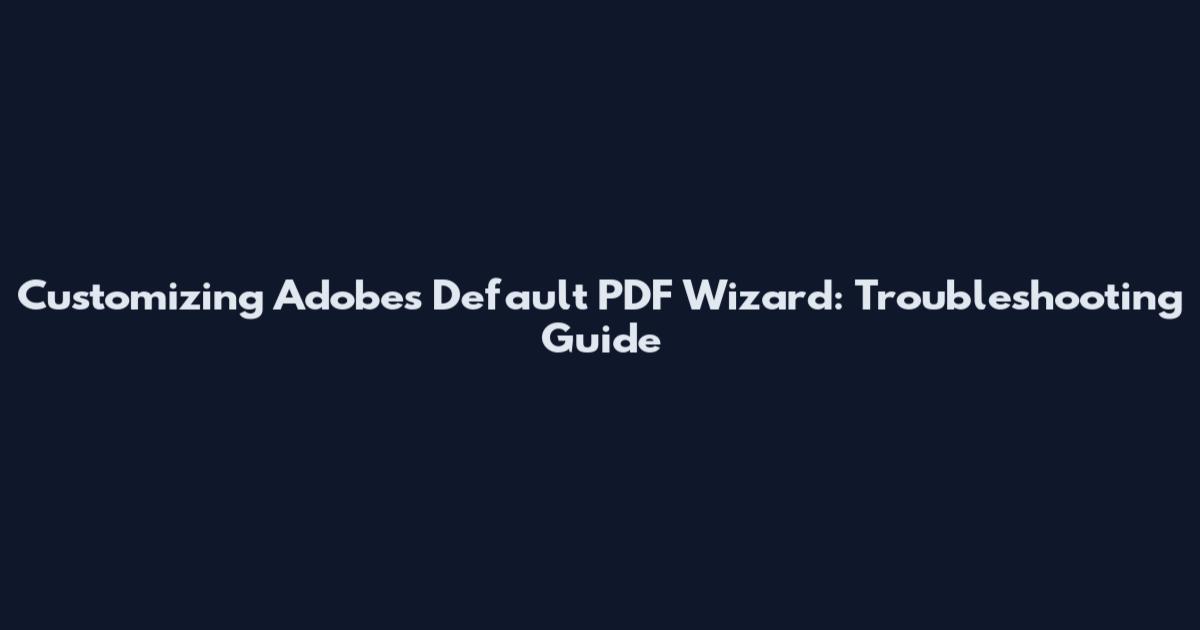 Customizing Adobe's Default PDF Wizard: Troubleshooting Guide