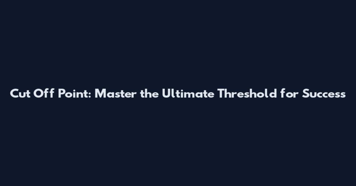 Cut Off Point: Master the Ultimate Threshold for Success