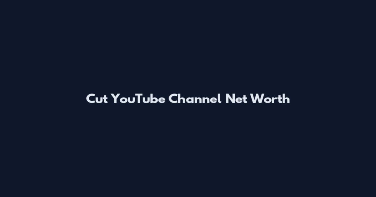 Cut YouTube Channel Net Worth