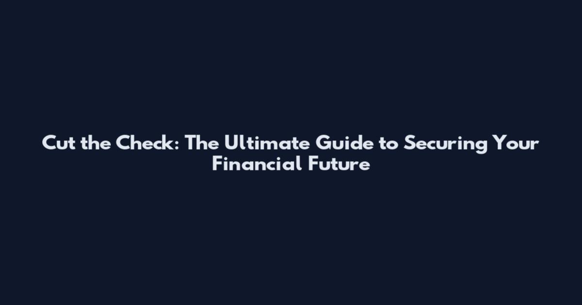 Cut the Check: The Ultimate Guide to Securing Your Financial Future