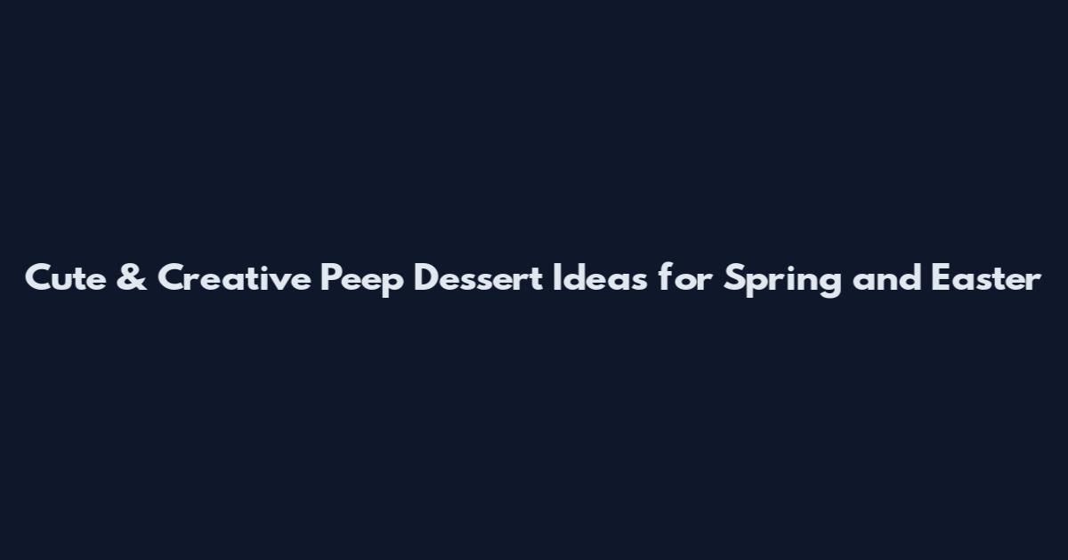 Cute & Creative Peep Dessert Ideas for Spring and Easter
