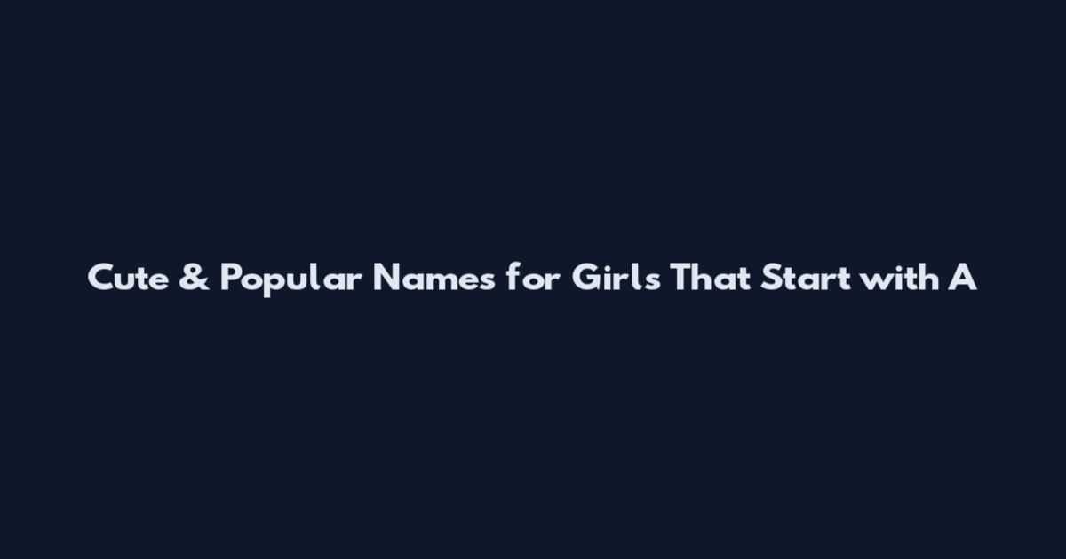 Cute & Popular Names for Girls That Start with A