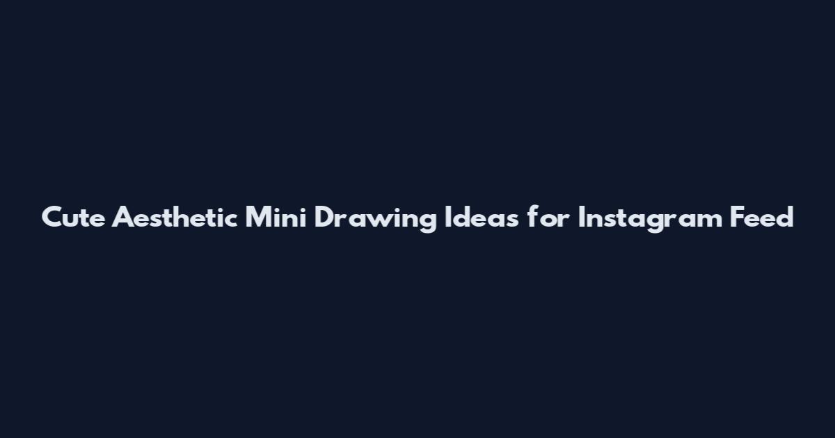 Cute Aesthetic Mini Drawing Ideas for Instagram Feed