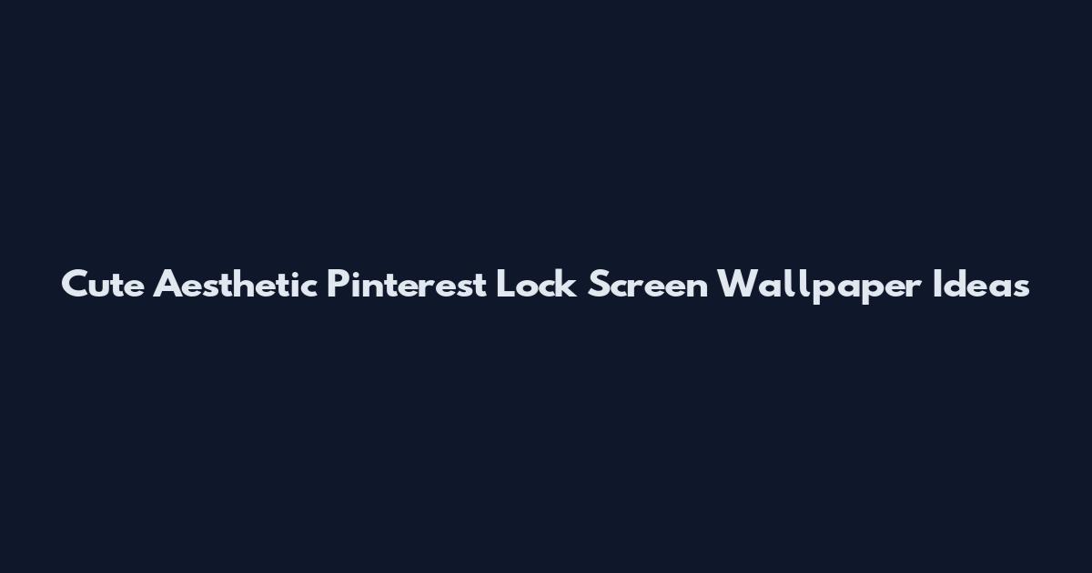 Cute Aesthetic Pinterest Lock Screen Wallpaper Ideas