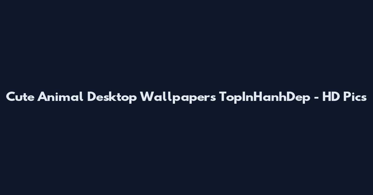 Cute Animal Desktop Wallpapers TopInHanhDep - HD Pics