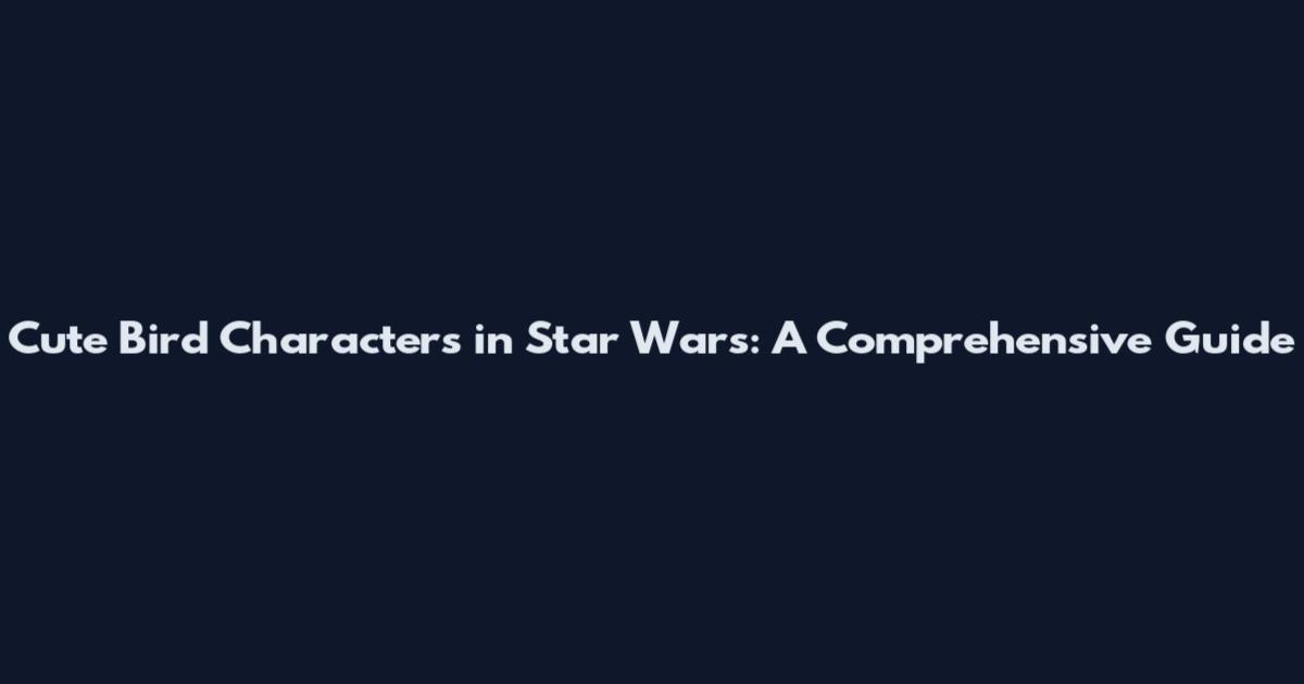 Cute Bird Characters in Star Wars: A Comprehensive Guide