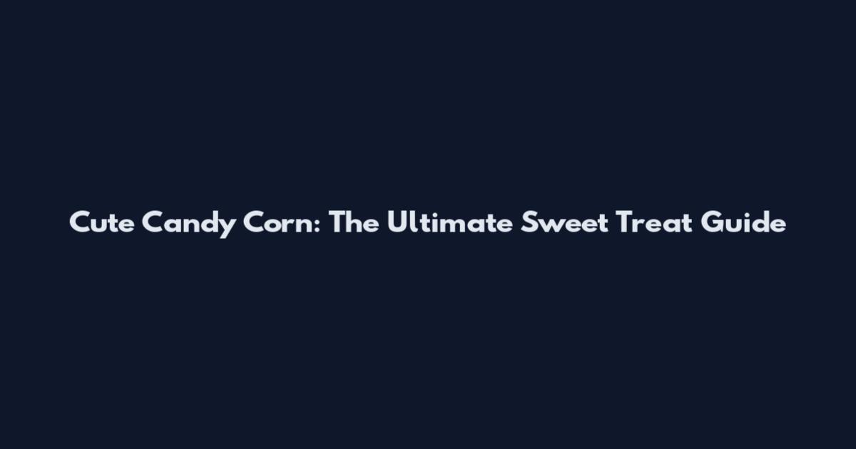 Cute Candy Corn: The Ultimate Sweet Treat Guide