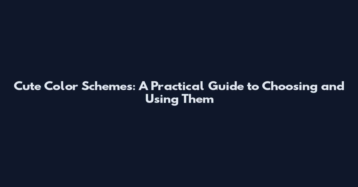 Cute Color Schemes: A Practical Guide to Choosing and Using Them