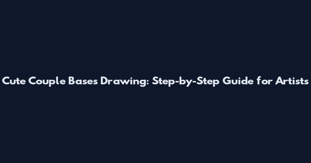 Cute Couple Bases Drawing: Step-by-Step Guide for Artists