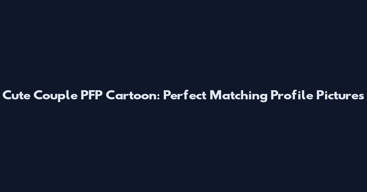 Cute Couple PFP Cartoon: Perfect Matching Profile Pictures