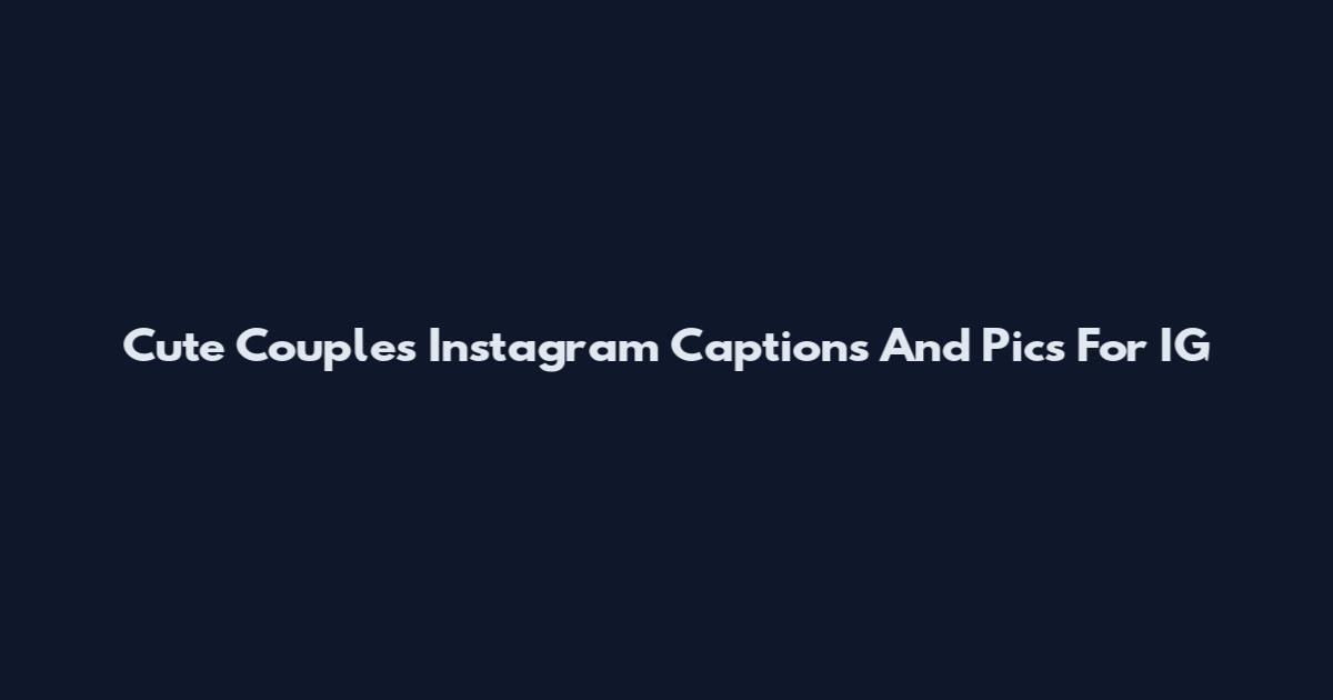Cute Couples Instagram Captions And Pics For IG