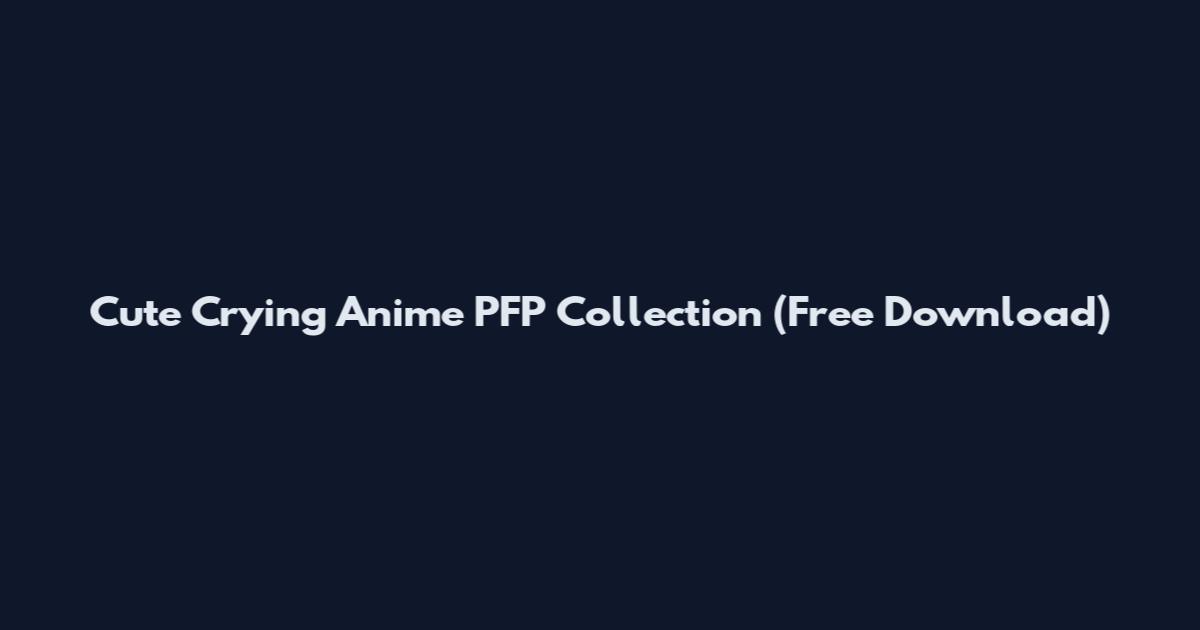 Cute Crying Anime PFP Collection (Free Download)