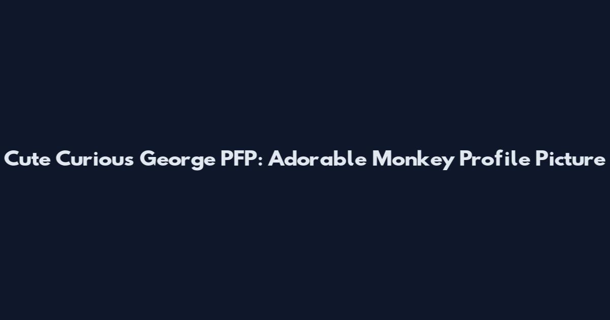 Cute Curious George PFP: Adorable Monkey Profile Picture