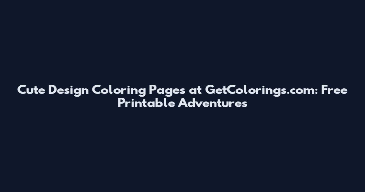 Cute Design Coloring Pages at GetColorings.com: Free Printable Adventures