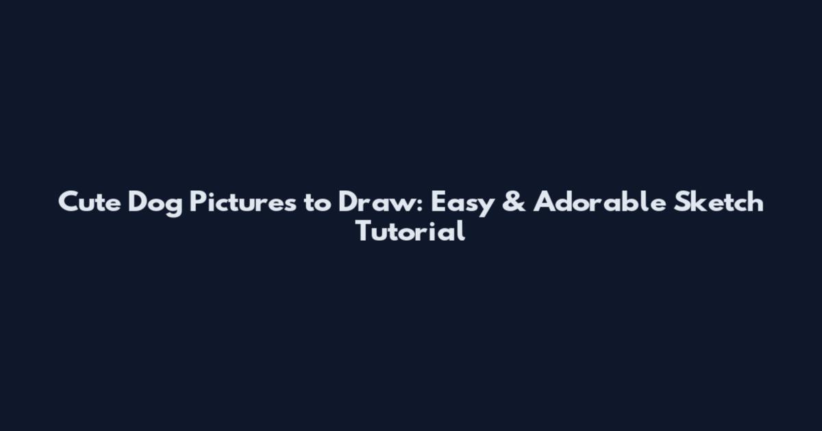 Cute Dog Pictures to Draw: Easy & Adorable Sketch Tutorial