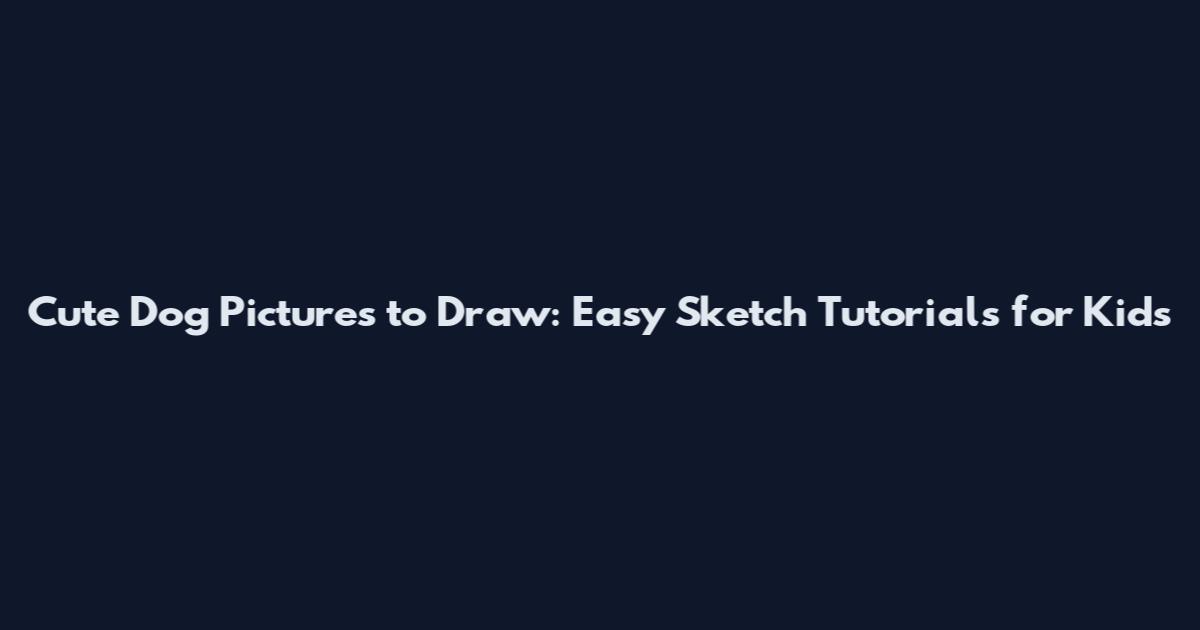 Cute Dog Pictures to Draw: Easy Sketch Tutorials for Kids
