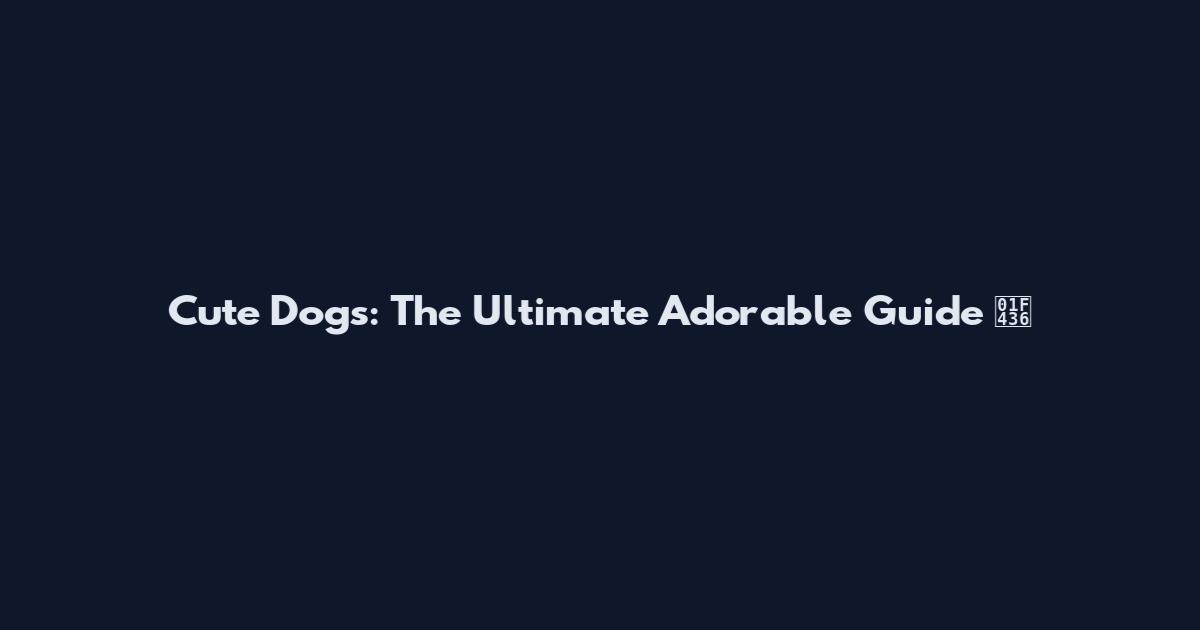 Cute Dogs: The Ultimate Adorable Guide 🐶
