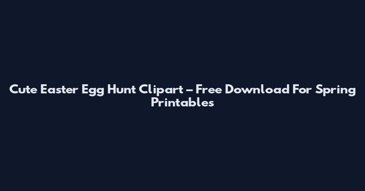 Cute Easter Egg Hunt Clipart – Free Download For Spring Printables