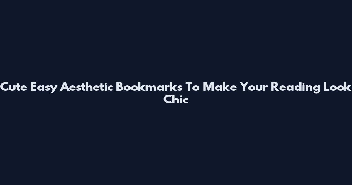 Cute Easy Aesthetic Bookmarks To Make Your Reading Look Chic