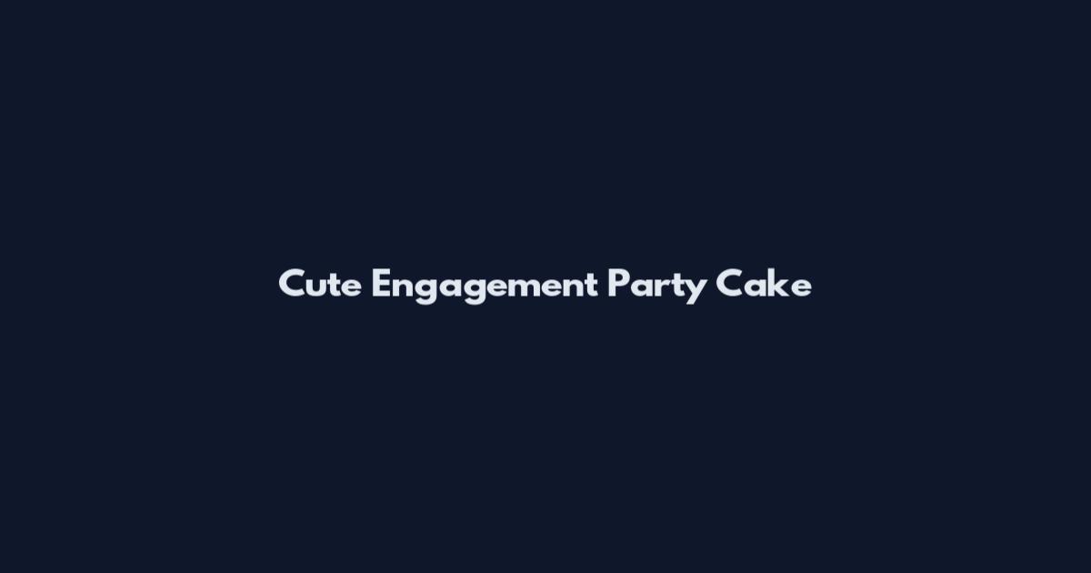 Cute Engagement Party Cake