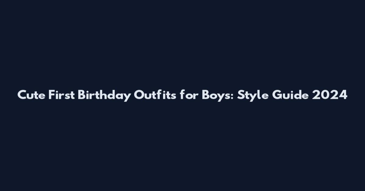 Cute First Birthday Outfits for Boys: Style Guide 2024