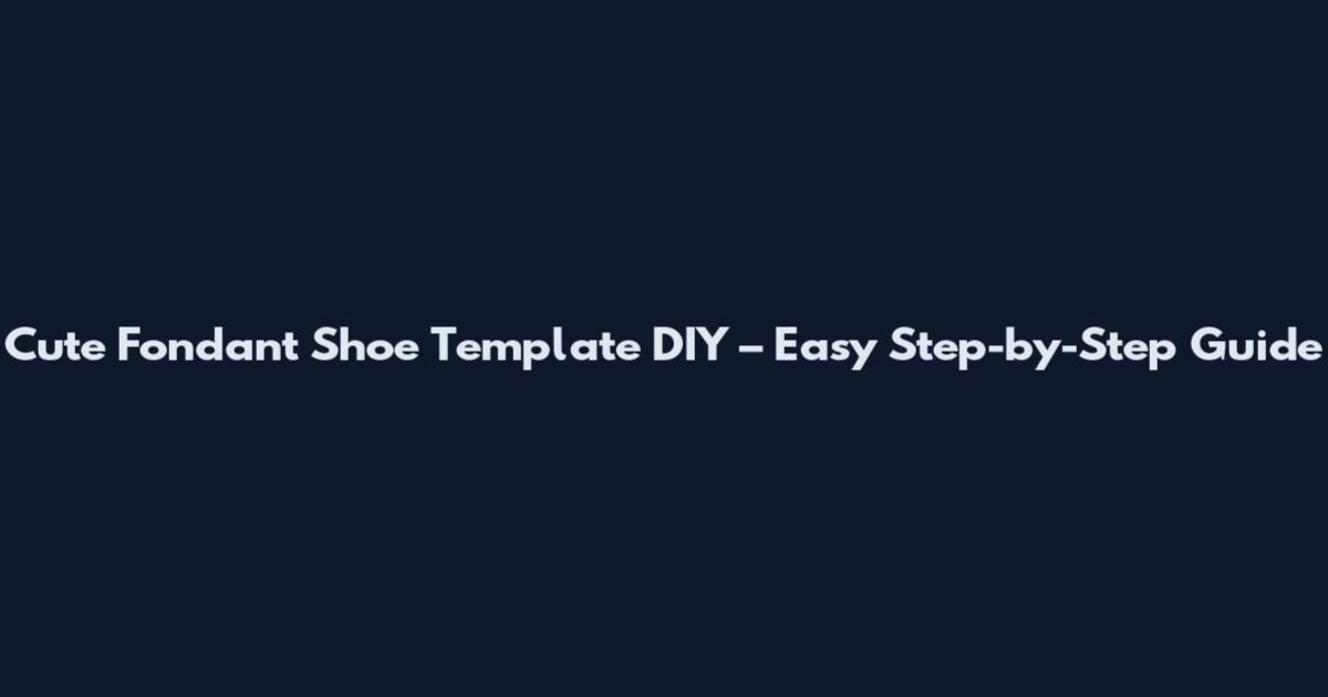Cute Fondant Shoe Template DIY – Easy Step-by-Step Guide