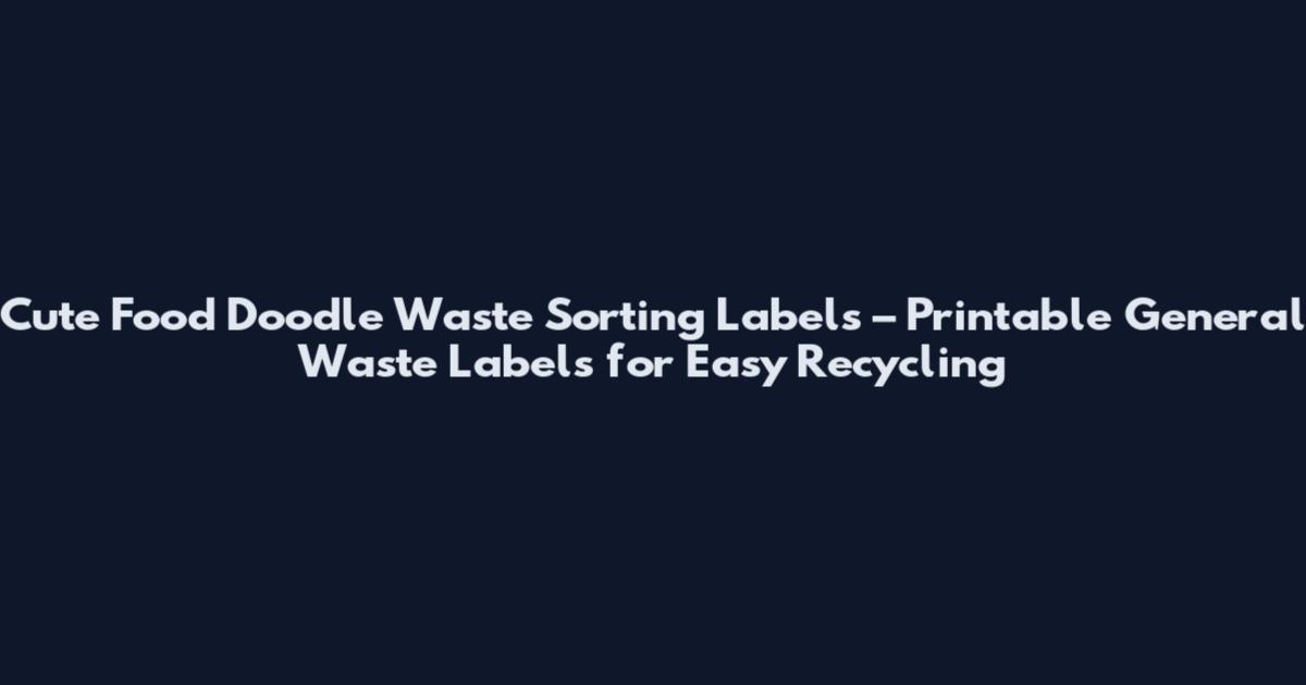 Cute Food Doodle Waste Sorting Labels – Printable General Waste Labels for Easy Recycling