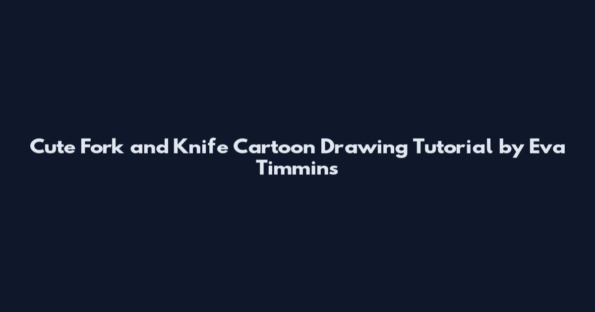 Cute Fork and Knife Cartoon Drawing Tutorial by Eva Timmins
