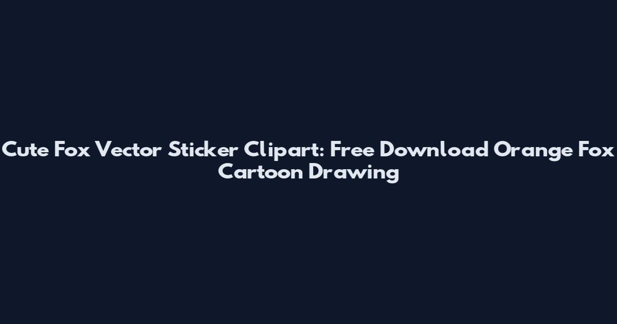 Cute Fox Vector Sticker Clipart: Free Download Orange Fox Cartoon Drawing