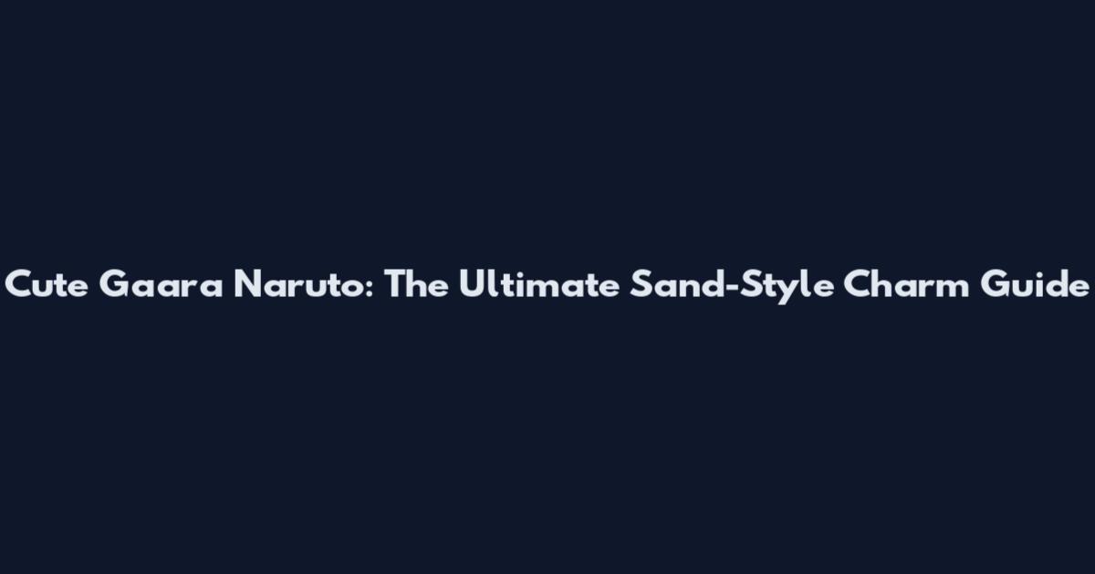 Cute Gaara Naruto: The Ultimate Sand-Style Charm Guide