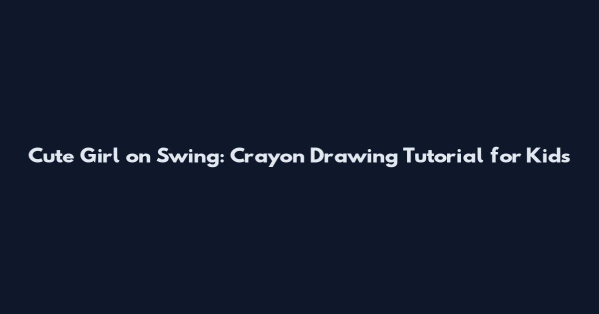 Cute Girl on Swing: Crayon Drawing Tutorial for Kids