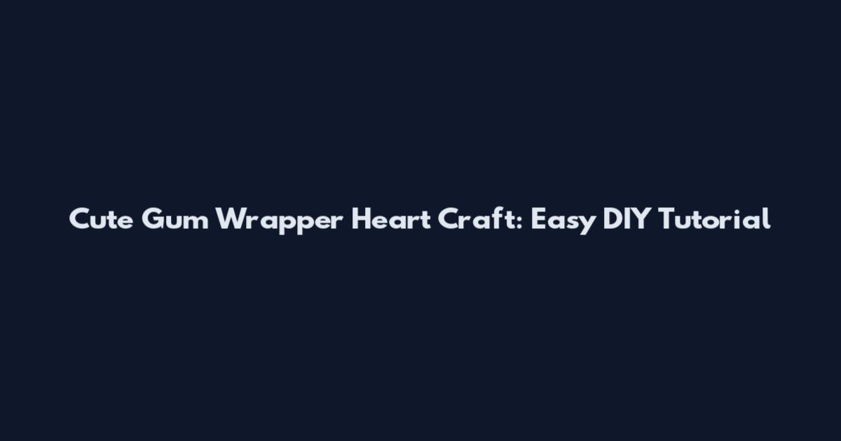 Cute Gum Wrapper Heart Craft: Easy DIY Tutorial
