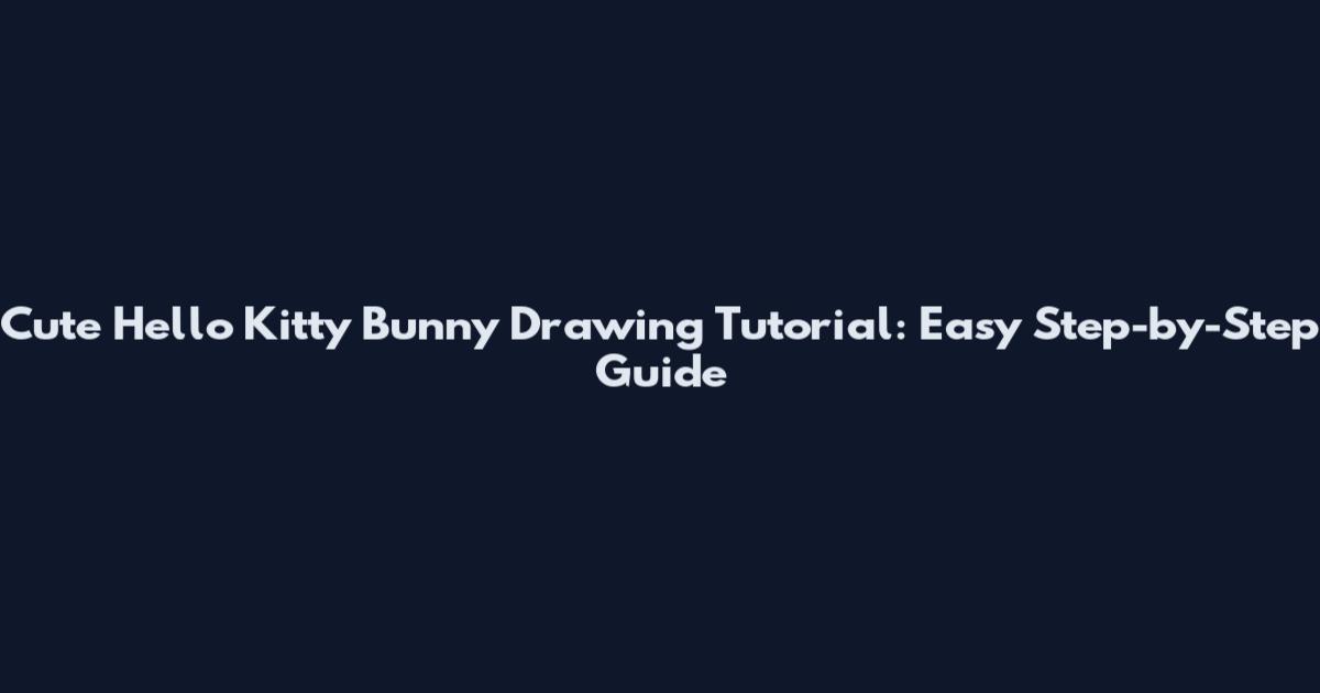 Cute Hello Kitty Bunny Drawing Tutorial: Easy Step-by-Step Guide