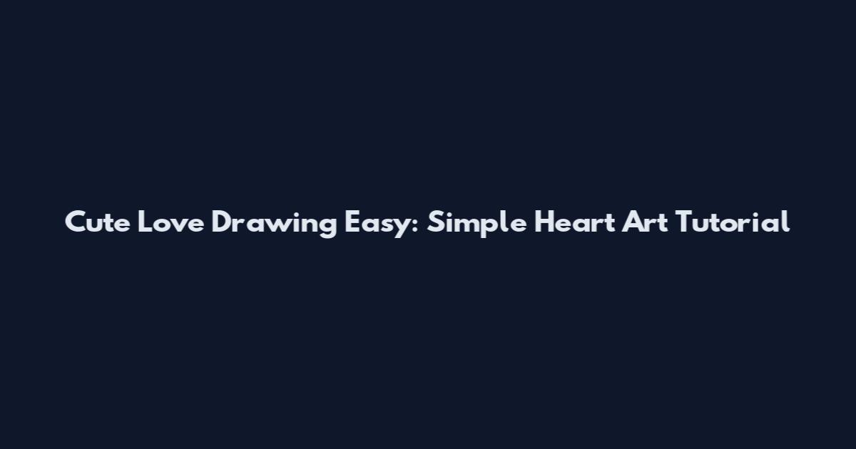 Cute Love Drawing Easy: Simple Heart Art Tutorial