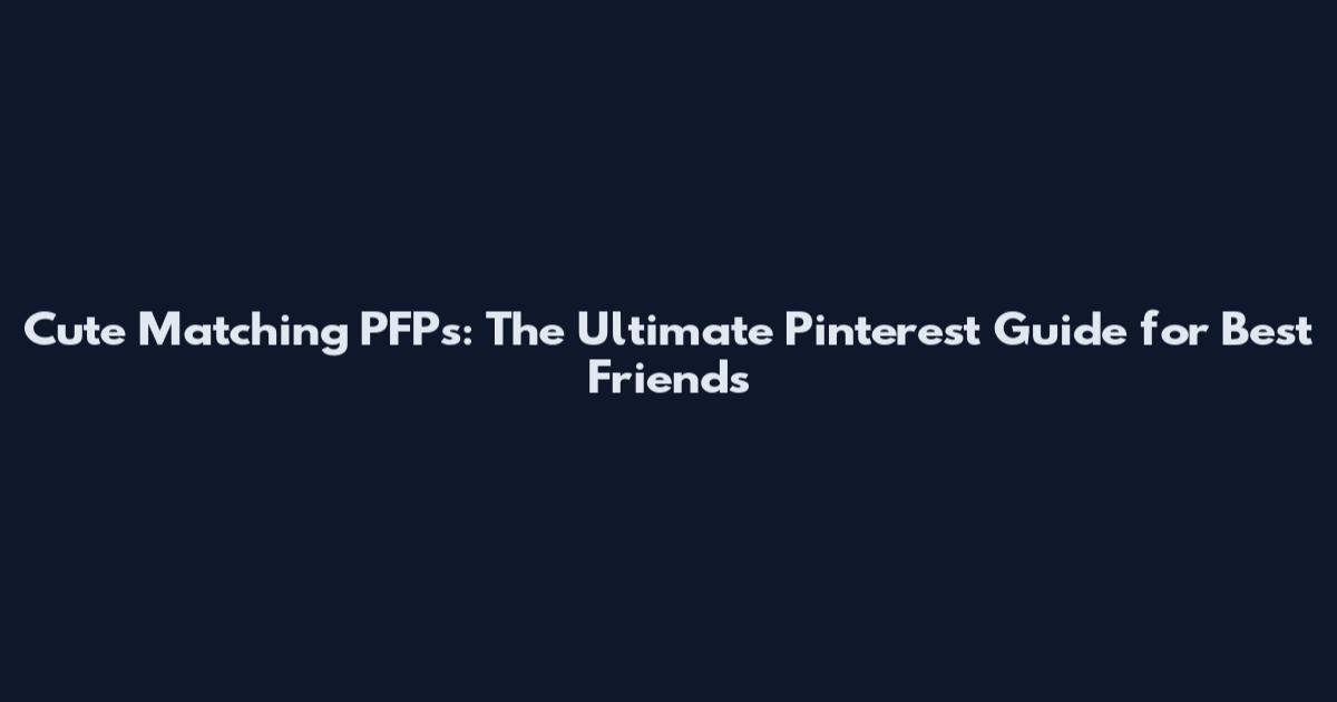 Cute Matching PFPs: The Ultimate Pinterest Guide for Best Friends
