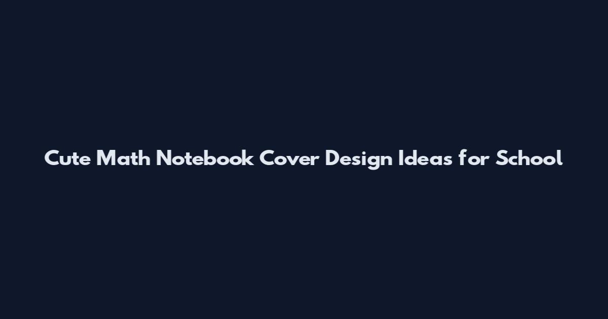 Cute Math Notebook Cover Design Ideas for School