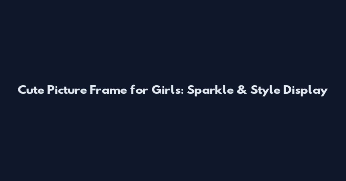 Cute Picture Frame for Girls: Sparkle & Style Display
