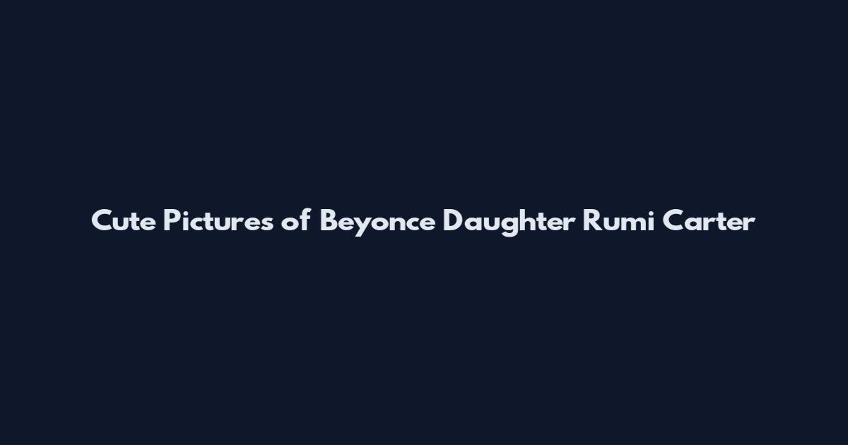 Cute Pictures of Beyonce Daughter Rumi Carter