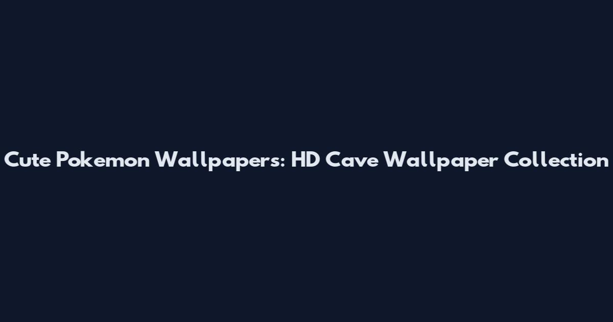 Cute Pokemon Wallpapers: HD Cave Wallpaper Collection