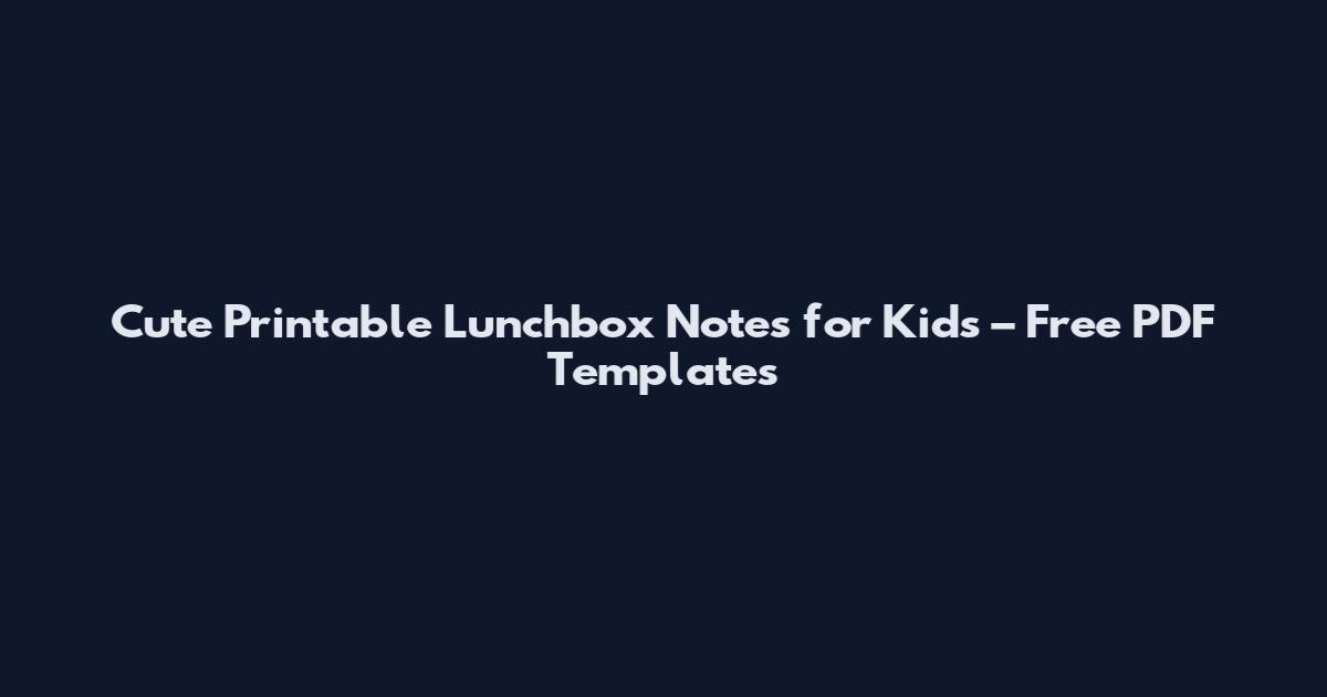 Cute Printable Lunchbox Notes for Kids – Free PDF Templates